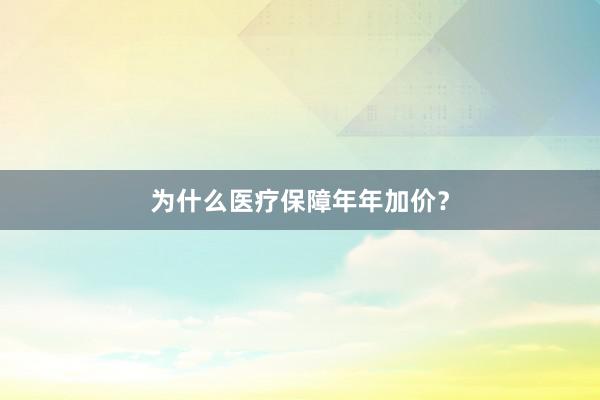为什么医疗保障年年加价？